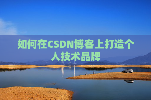 如何在CSDN博客上打造个人技术品牌